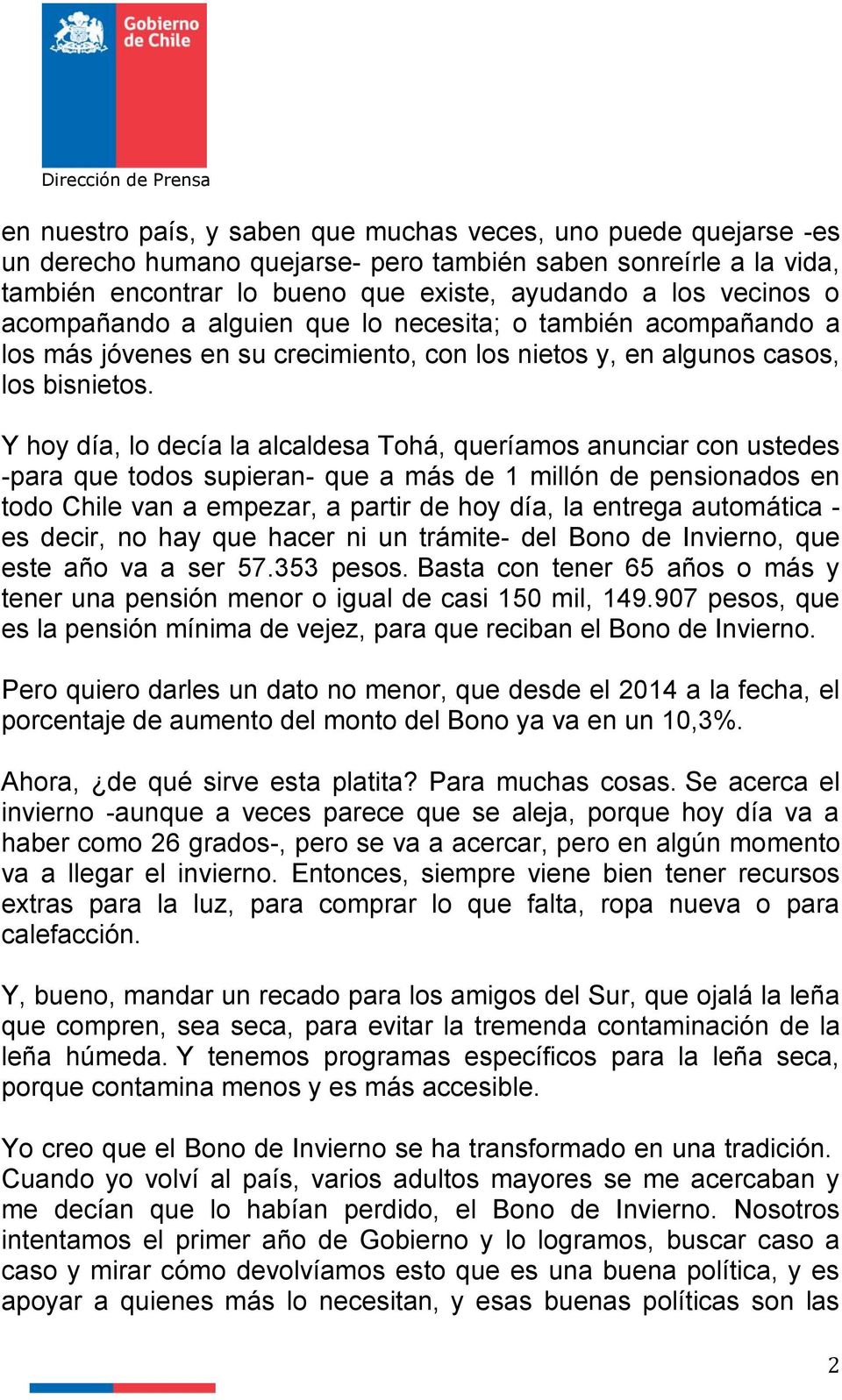 Y hoy día, lo decía la alcaldesa Tohá, queríamos anunciar con ustedes -para que todos supieran- que a más de 1 millón de pensionados en todo Chile van a empezar, a partir de hoy día, la entrega