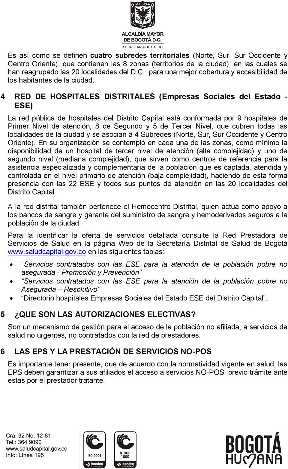 4 RED DE HOSPITALES DISTRITALES (Empresas Sociales del Estado - ESE) La red pública de hospitales del Distrito Capital está conformada por 9 hospitales de Primer Nivel de atención, 8 de Segundo y 5