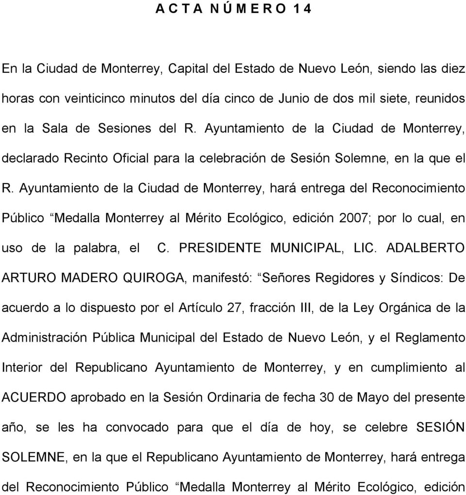 Ayuntamiento de la Ciudad de Monterrey, hará entrega del Reconocimiento Público Medalla Monterrey al Mérito Ecológico, edición 2007; por lo cual, en uso de la palabra, el C. PRESIDENTE MUNICIPAL, LIC.
