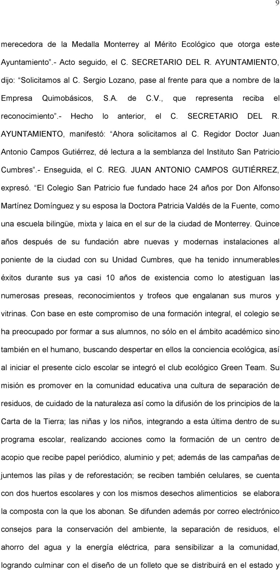 AYUNTAMIENTO, manifestó: Ahora solicitamos al C. Regidor Doctor Juan Antonio Campos Gutiérrez, dé lectura a la semblanza del Instituto San Patricio Cumbres.- Enseguida, el C. REG.