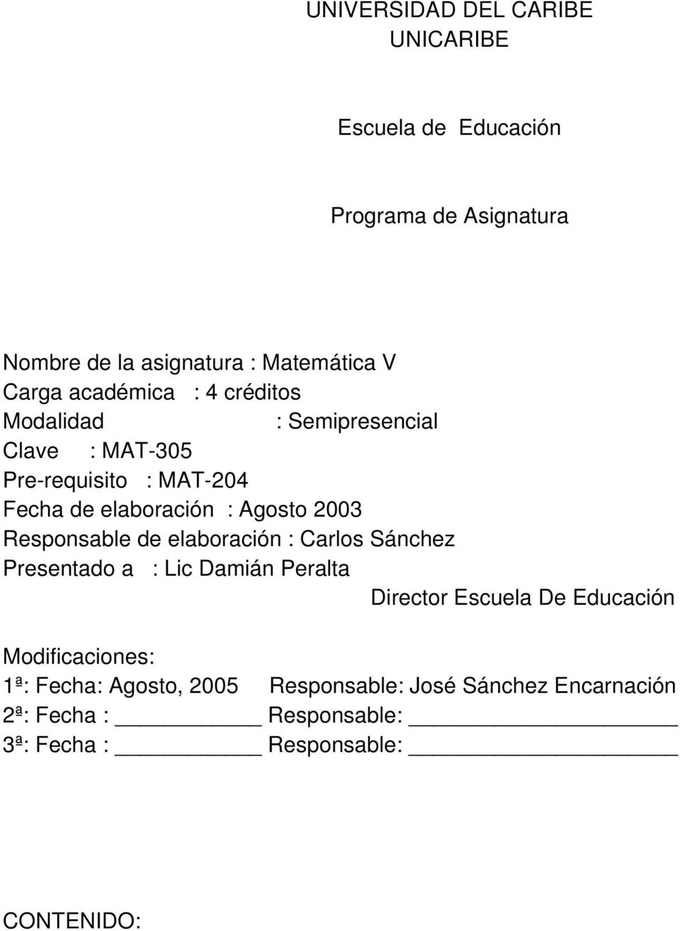 2003 Responsable de elaboración : Carlos Sánchez Presentado a : Lic Damián Peralta Director Escuela De Educación