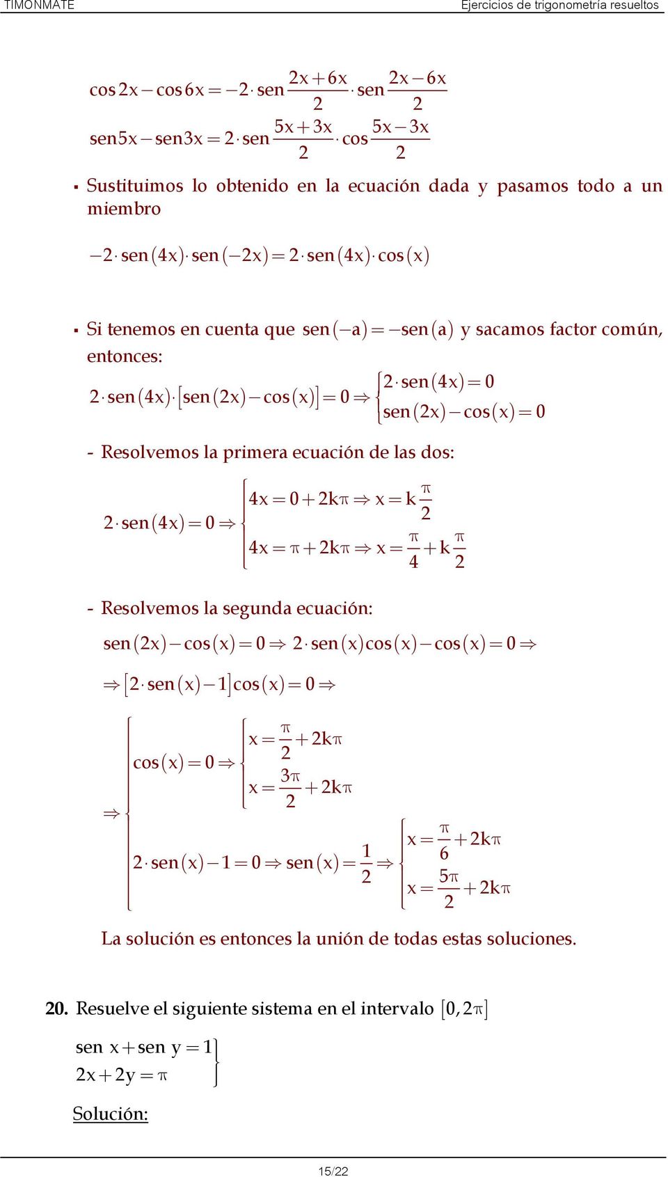 las dos: π 4= 0+ kπ = k ( ) sen 4 = 0 π π 4=π+ kπ = + k 4 - Resolvemos la segunda ecuación: sen( ) cos( ) = 0 sen( ) cos( ) cos( ) = 0 sen( ) cos( ) = 0 π = + kπ cos( ) 0 = π = +