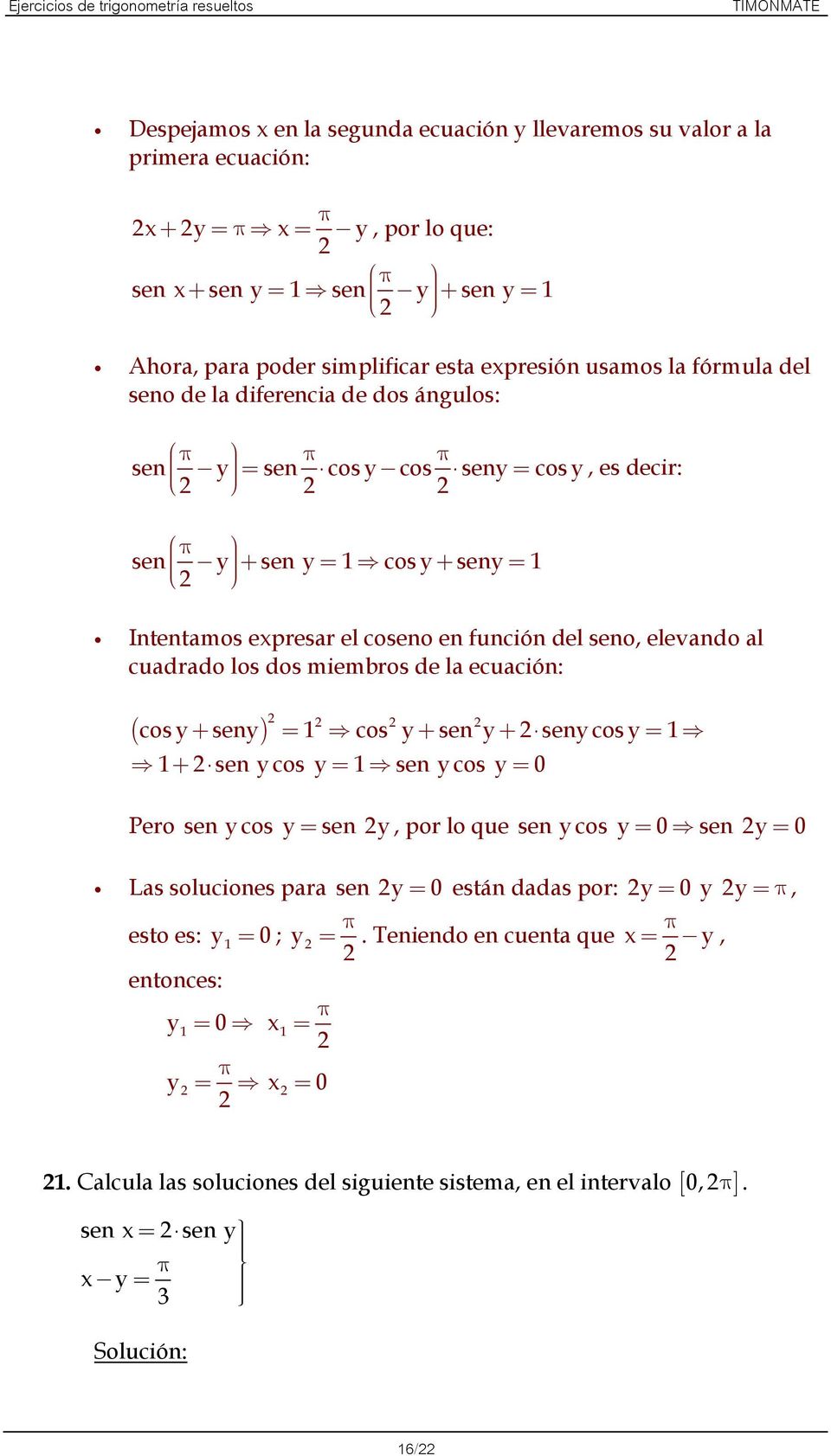 seno, elevando al cuadrado los dos miembros de la ecuación: ( ) cos + sen = cos + sen + sen cos = + sen cos = sen cos = 0 Pero sen cos = sen, por lo que sen cos = 0 sen = 0 Las soluciones para