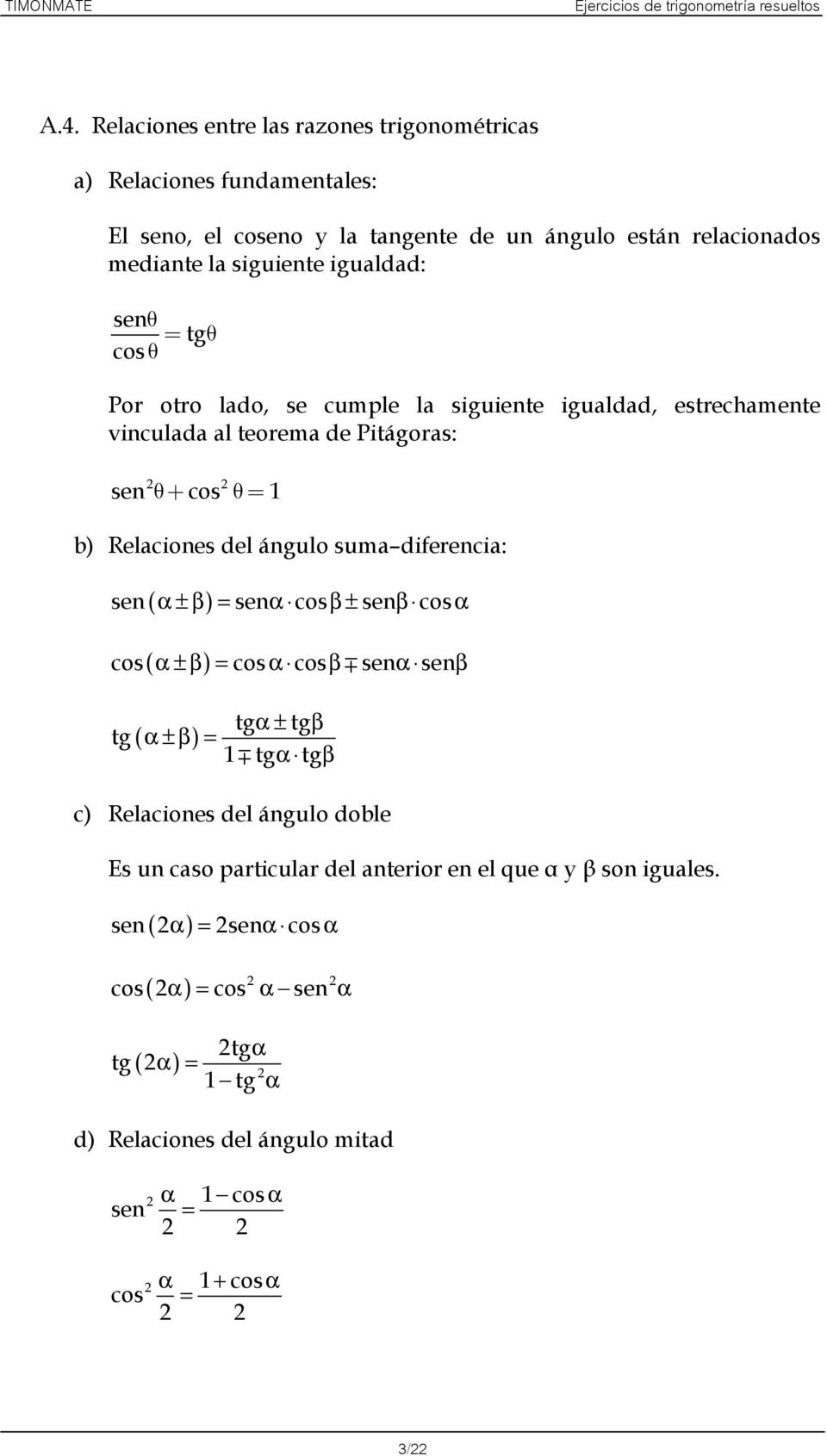 tg θ cosθ Por otro lado, se cumple la siguiente igualdad, estrechamente vinculada al teorema de Pitágoras: senθ+ cos θ= b) Relaciones del ángulo suma diferencia: sen ( α ± β ) =