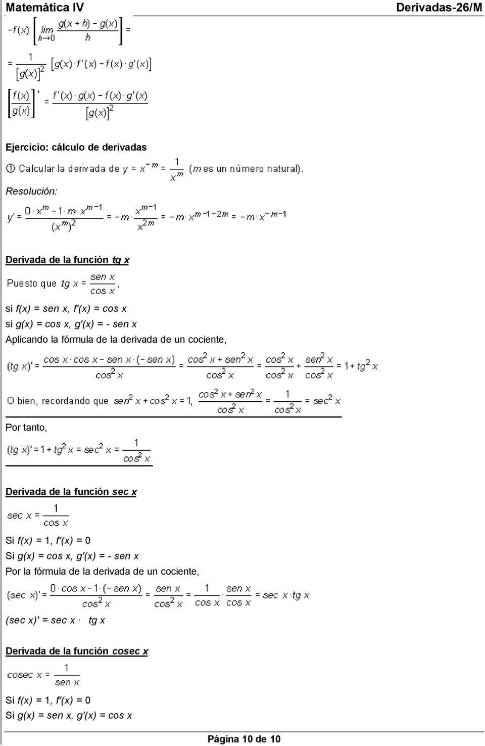 Si f(x) = 1, f'(x) = 0 Si g(x) = cos x, g'(x) = - sen x Por la fórmula de la derivada de un cociente, (sec