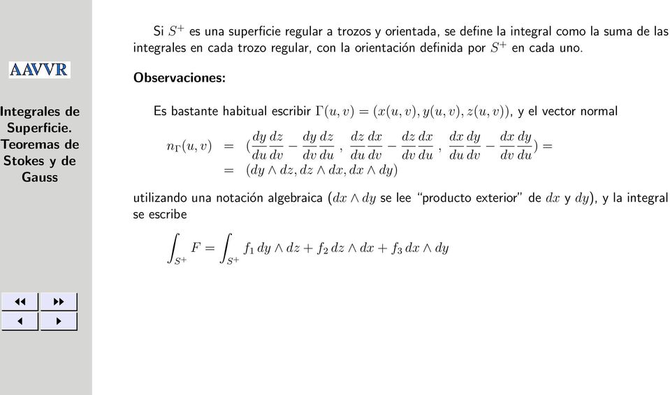 Observaciones: Integrales de Es bastante habitual escribir Γ(u, v) = (x(u, v), y(u, v), z(u, v)), y el vector normal n Γ (u, v) = ( dy dz du