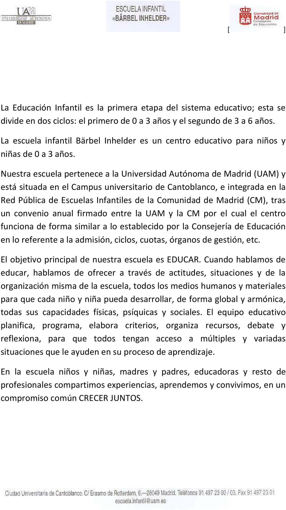 Nuestra escuela pertenece a la Universidad Autónoma de Madrid (UAM) y está situada en el Campus universitario de Cantoblanco, e integrada en la Red Pública de Escuelas Infantiles de la Comunidad de