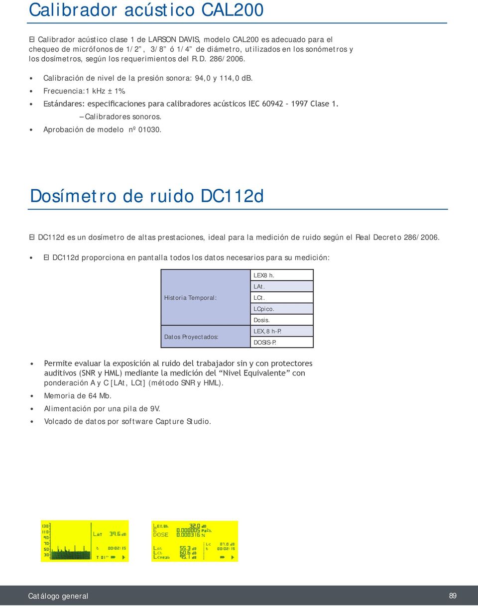 Estándares: especificaciones para calibradores acústicos IEC 60942 1997 Clase 1. Calibradores sonoros. Aprobación de modelo nº 01030.