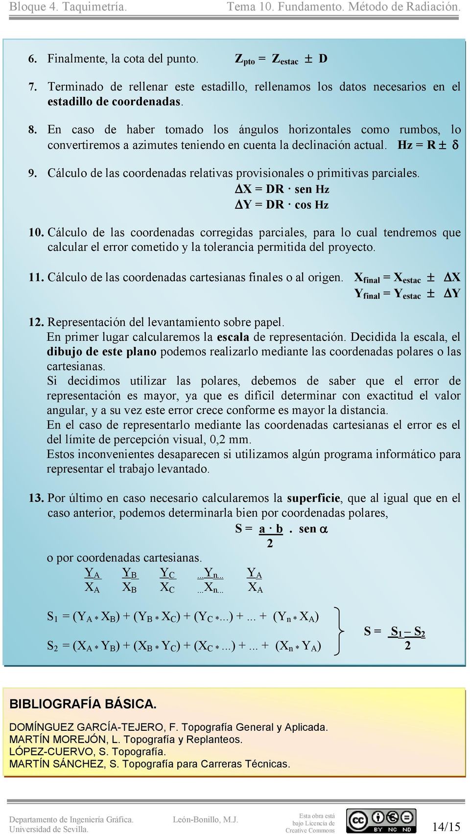 Cálculo de las coordenadas relativas provisionales o primitivas parciales. X = DR sen Hz Y = DR cos Hz 10.
