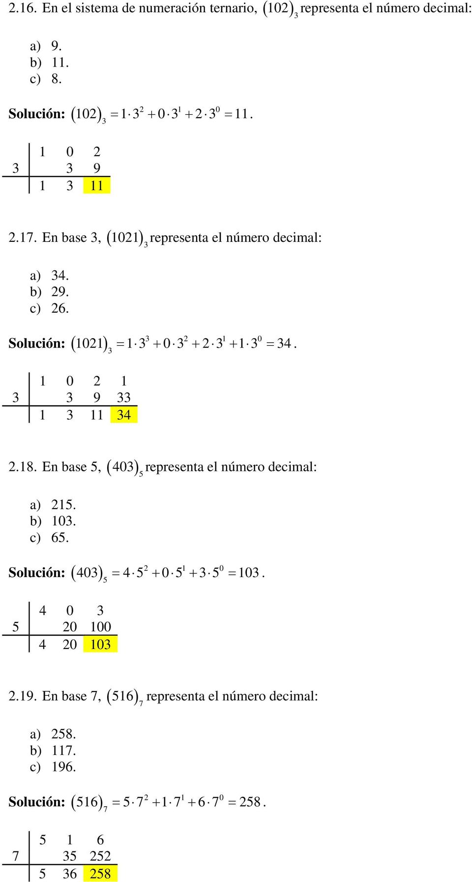 Solución: 3 1 0 1 0 1 3 3 9 33 1 3 11 34 101 13 03 3 13 34. 3.18. En base 5, 403 5 representa el número decimal: a) 15. b) 103. c) 65.