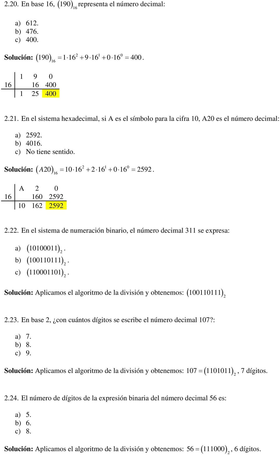 c) 110001101. Solución: Aplicamos el algoritmo de la división y obtenemos: 100110111.3. En base, con cuántos dígitos se escribe el número decimal 107?: a) 7. b) 8. c) 9.