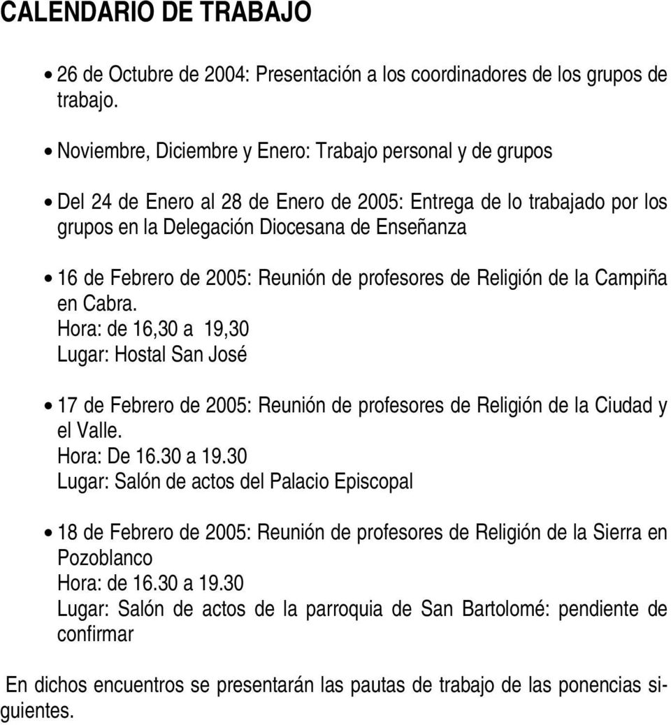 2005: Reunión de profesores de Religión de la Campiña en Cabra. Hora: de 16,30 a 19,30 Lugar: Hostal San José 17 de Febrero de 2005: Reunión de profesores de Religión de la Ciudad y el Valle.