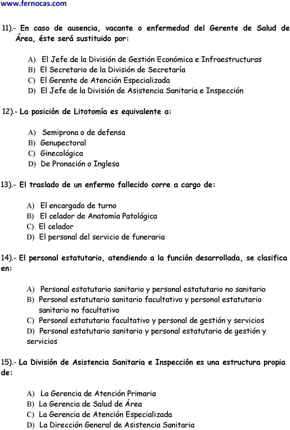 - La posición de Litotomía es equivalente a: A) Semiprona o de defensa B) Genupectoral C) Ginecológica D) De Pronación o Inglesa 13).