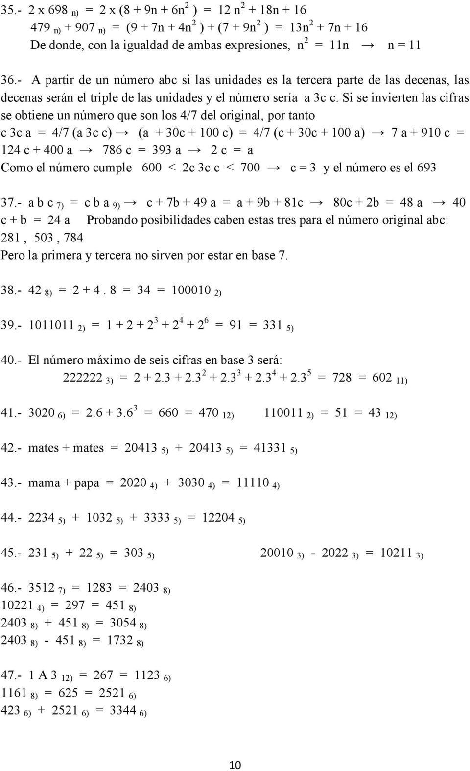 Si se invierten las cifras se obtiene un número que son los 4/7 del original, por tanto c 3c a = 4/7 (a 3c c) (a + 30c + 100 c) = 4/7 (c + 30c + 100 a) 7 a + 910 c = 124 c + 400 a 786 c = 393 a 2 c =