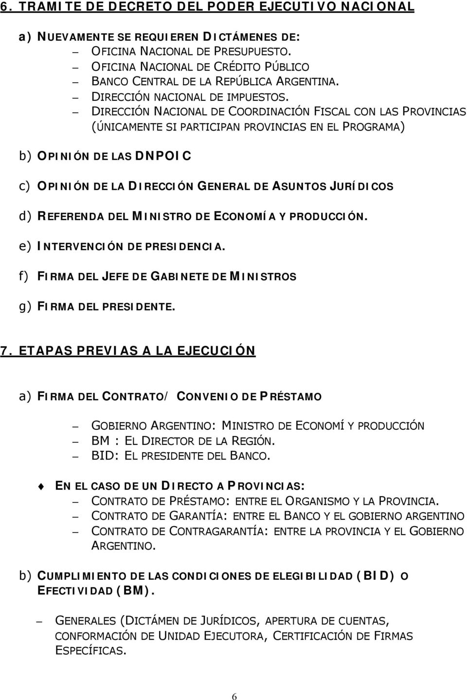 DIRECCIÓN NACIONAL DE COORDINACIÓN FISCAL CON LAS PROVINCIAS (ÚNICAMENTE SI PARTICIPAN PROVINCIAS EN EL PROGRAMA) b) OPINIÓN DE LAS DNPOIC c) OPINIÓN DE LA DIRECCIÓN GENERAL DE ASUNTOS JURÍDICOS d)