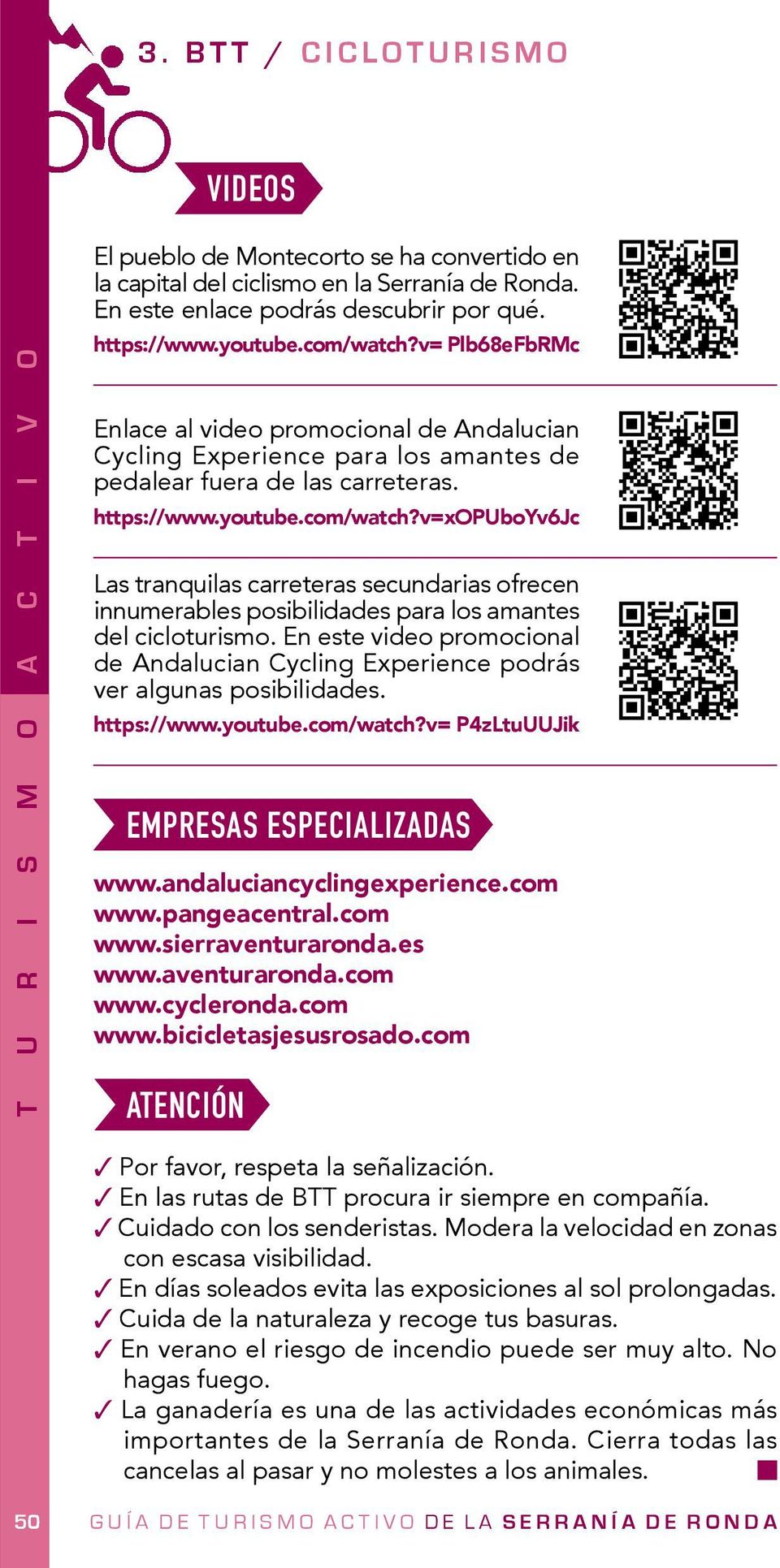 En este video promocional de Andalucian Cycling Experience podrás ver algunas posibilidades. https://www.youtube.com/watch?v= P4zLtuUUJik EMPRESAS ESPECIALIZADAS www.andaluciancyclingexperience.