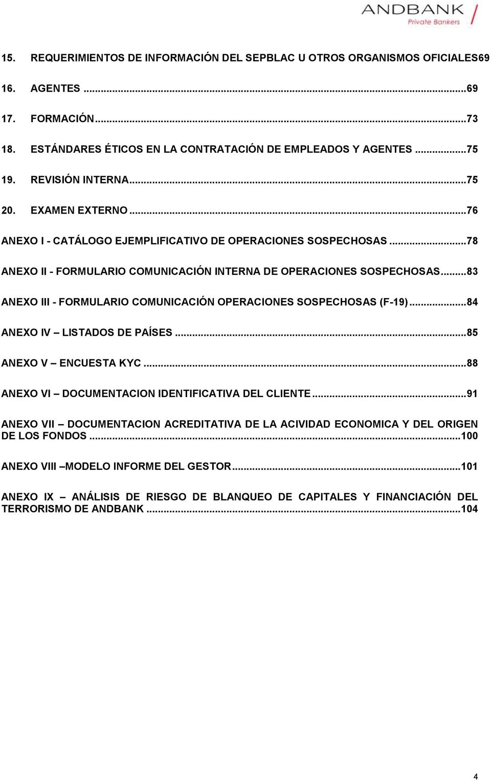 .. 83 ANEXO III - FORMULARIO COMUNICACIÓN OPERACIONES SOSPECHOSAS (F-19)... 84 ANEXO IV LISTADOS DE PAÍSES... 85 ANEXO V ENCUESTA KYC... 88 ANEXO VI DOCUMENTACION IDENTIFICATIVA DEL CLIENTE.