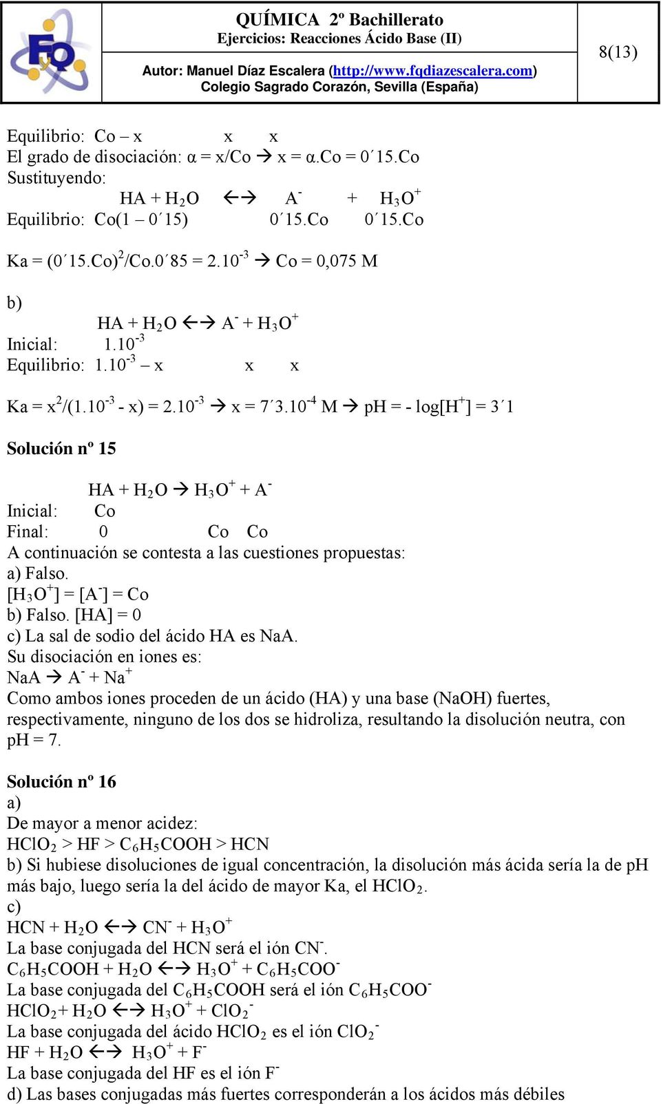 10 4 M ph = log[h + ] = 3 1 Solución nº 15 HA + H 2 O H 3 O + + A Inicial: Co Final: 0 Co Co A continuación se contesta a las cuestiones propuestas: a) Falso. [H 3 O + ] = [A ] = Co b) Falso.