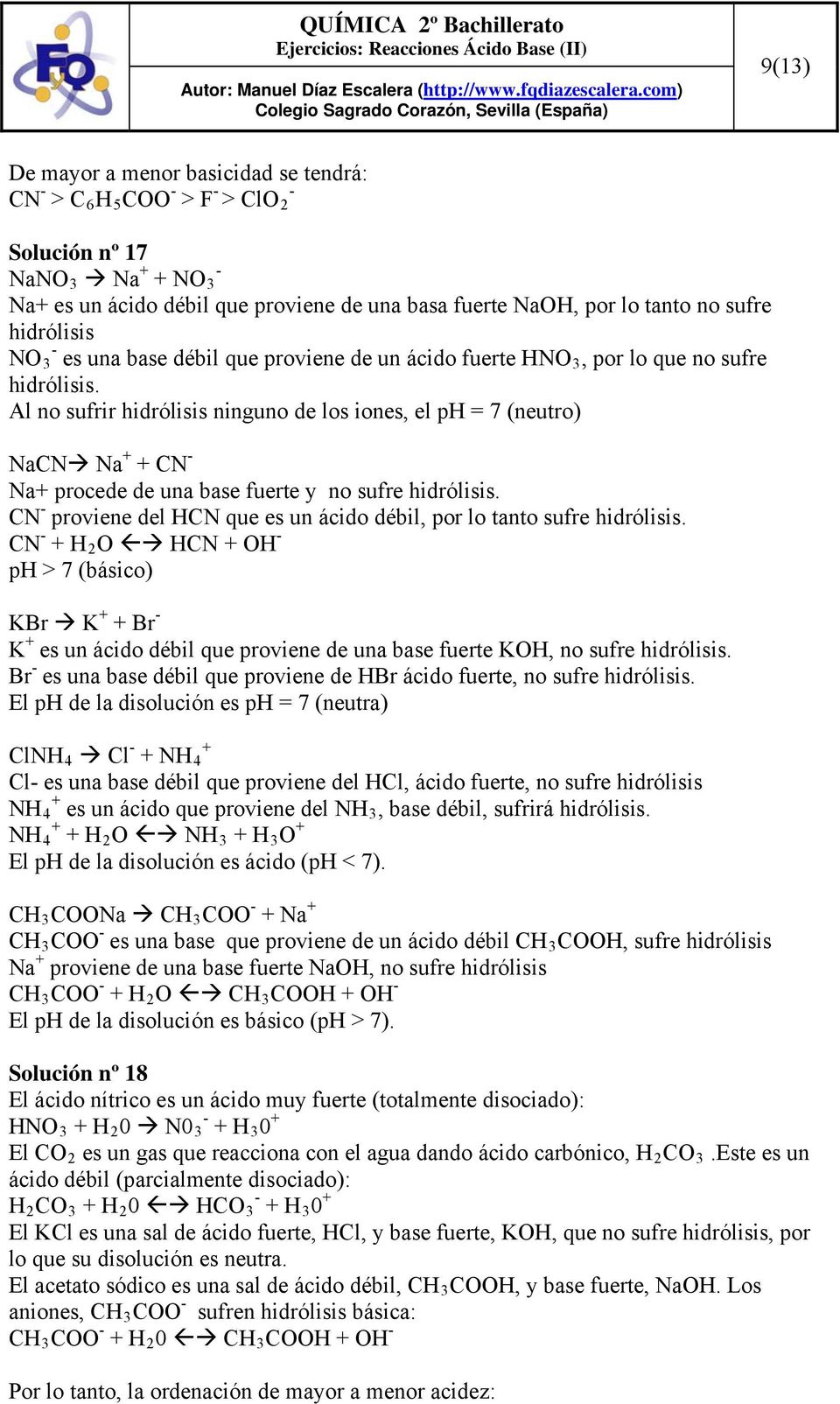 Al no sufrir hidrólisis ninguno de los iones, el ph = 7 (neutro) NaCN Na + + CN Na+ procede de una base fuerte y no sufre hidrólisis.