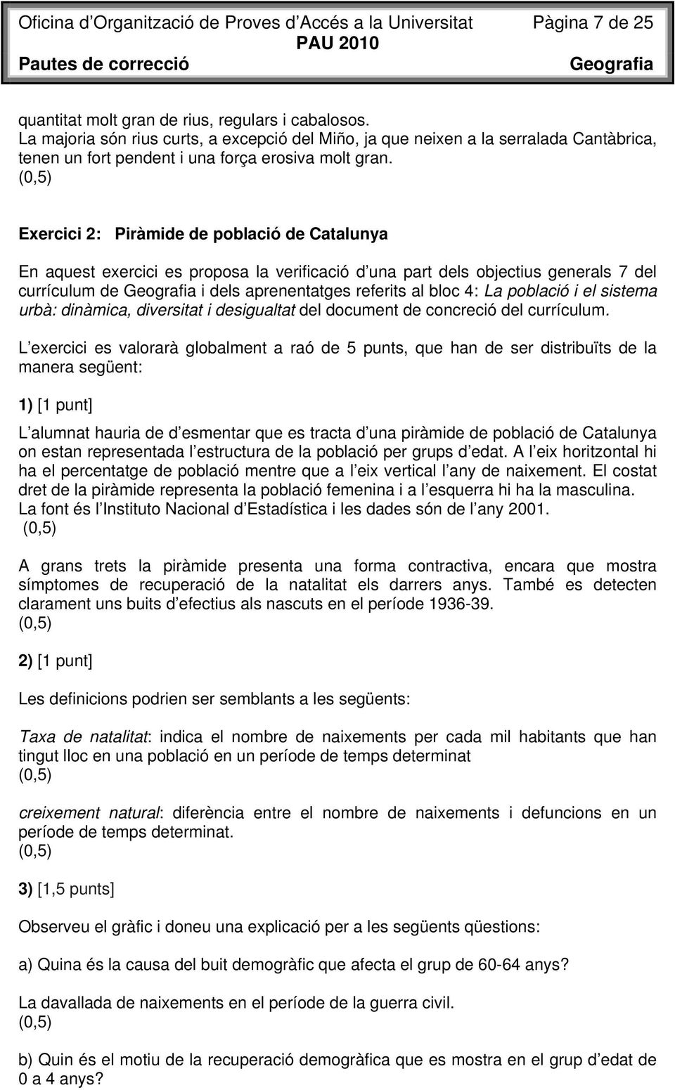 Exercici 2: Piràmide de població de Catalunya En aquest exercici es proposa la verificació d una part dels objectius generals 7 del currículum de i dels aprenentatges referits al bloc 4: La població