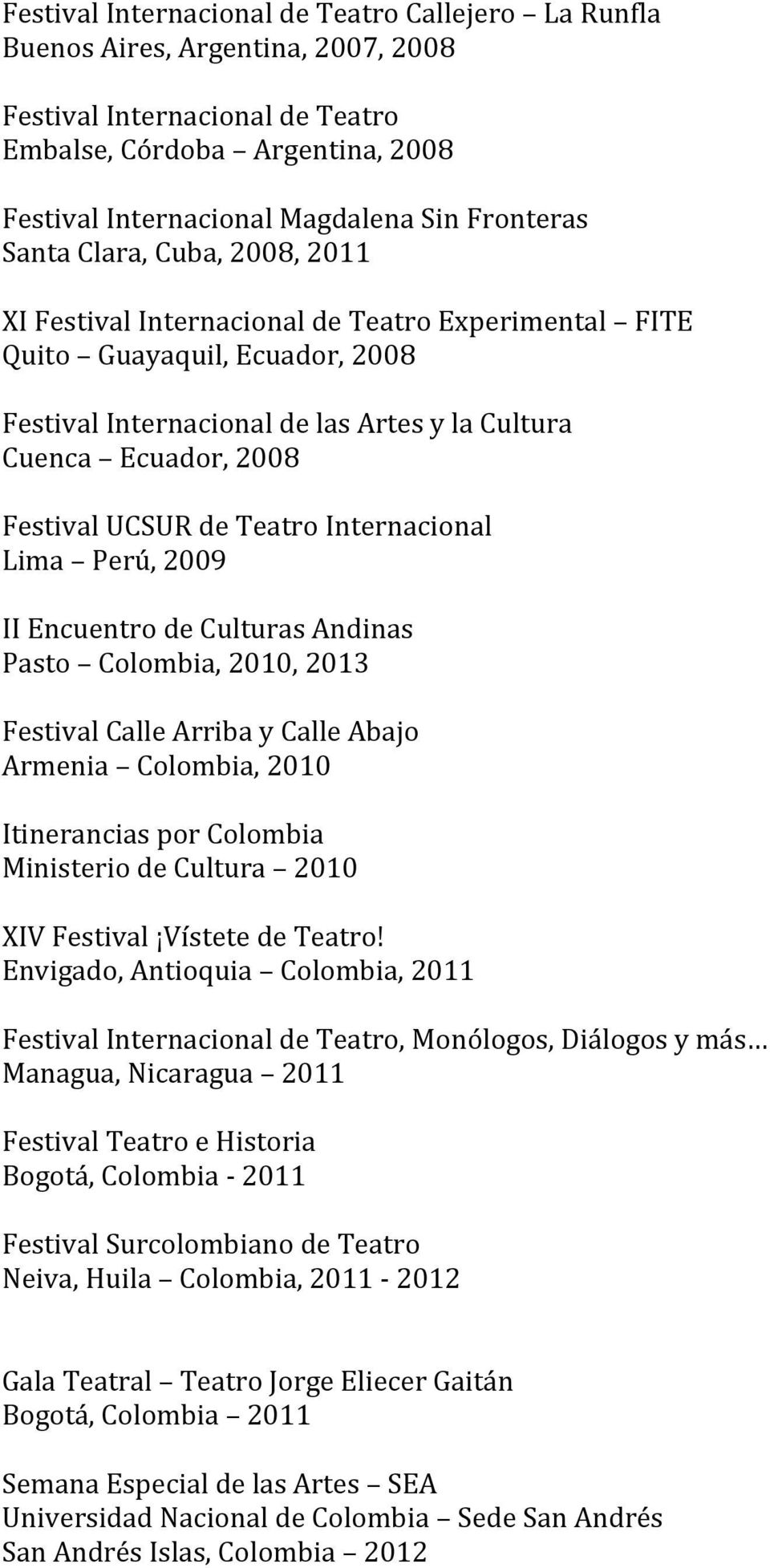 Festival UCSUR de Teatro Internacional Lima Perú, 2009 II Encuentro de Culturas Andinas Pasto Colombia, 2010, 2013 Festival Calle Arriba y Calle Abajo Armenia Colombia, 2010 Itinerancias por Colombia