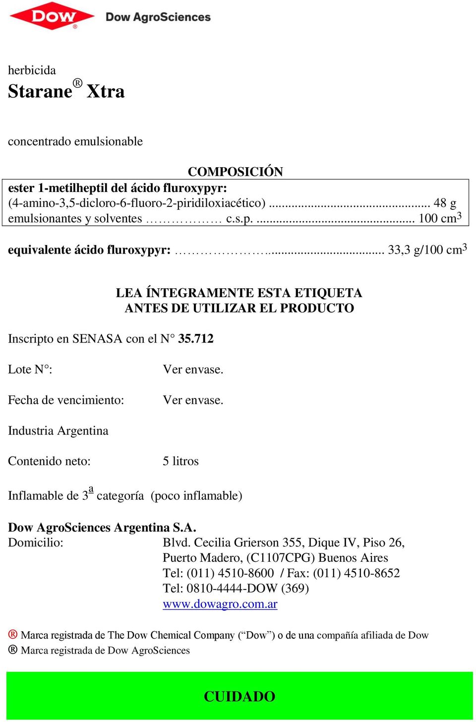 Ver envase. Industria Argentina Contenido neto: 5 litros Inflamable de 3 a categoría (poco inflamable) Dow AgroSciences Argentina S.A. Domicilio: Blvd.