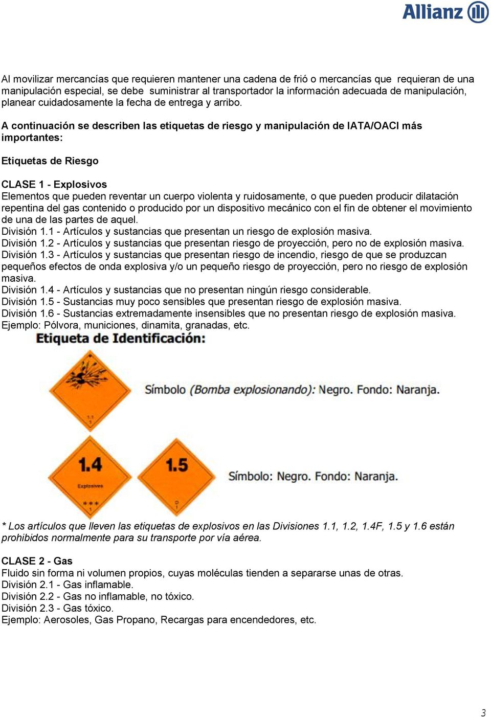 A continuación se describen las etiquetas de riesgo y manipulación de IATA/OACI más importantes: Etiquetas de Riesgo CLASE 1 - Explosivos Elementos que pueden reventar un cuerpo violenta y
