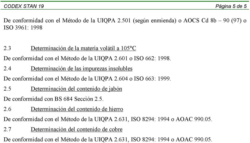 601 o ISO 662: 1998. 2.4 Determinación de las impurezas insolubles De conformidad con el Método de la UIQPA 2.604 o ISO 663: 1999. 2.5 Determinación del contenido de jabón De conformidad con BS 684 Sección 2.