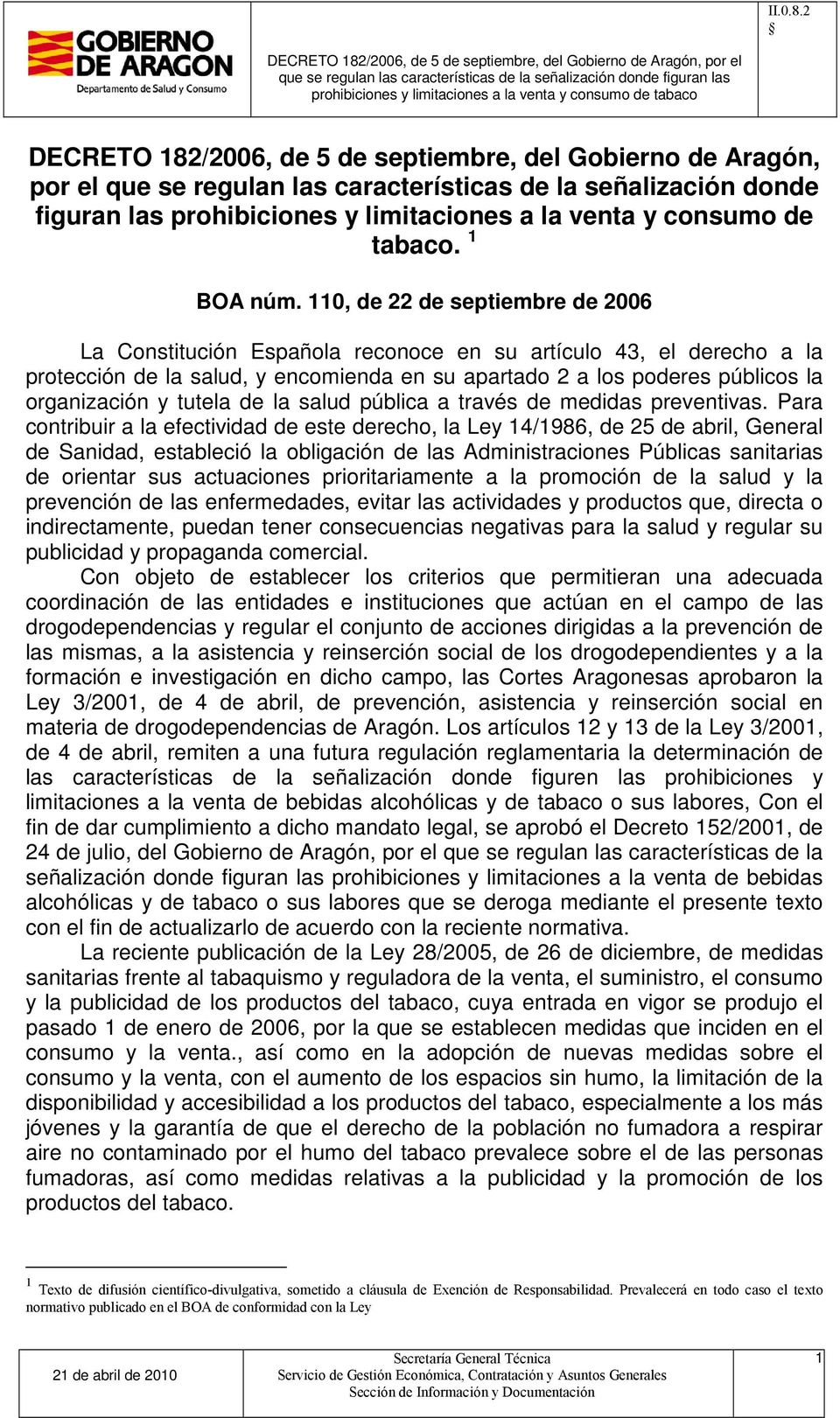 tabaco DECRETO 182/2006, de 5 de septiembre, del Gobierno de Aragón, por el que se regulan las características de la señalización donde figuran las prohibiciones y limitaciones a la venta y consumo