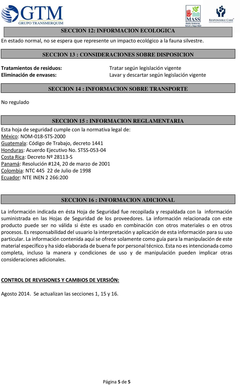 SOBRE TRANSPORTE No regulado SECCION 15 : INFORMACION REGLAMENTARIA Esta hoja de seguridad cumple con la normativa legal de: México: NOM-018-STS-2000 Guatemala: Código de Trabajo, decreto 1441