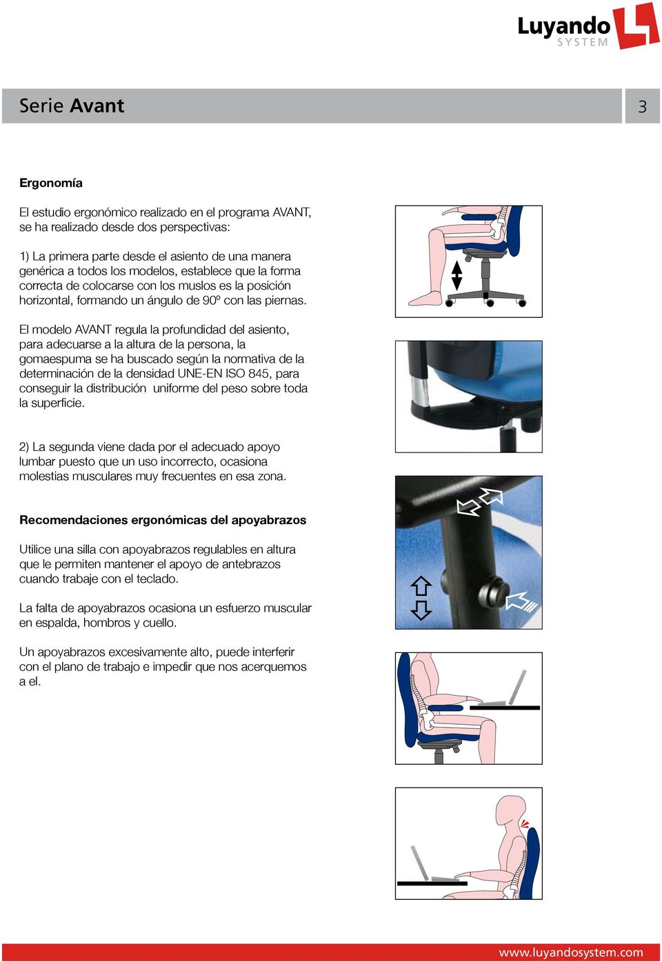 El modelo AVANT regula la profundidad del asiento, para adecuarse a la altura de la persona, la gomaespuma se ha buscado según la normativa de la determinación de la densidad UNE-EN ISO 845, para