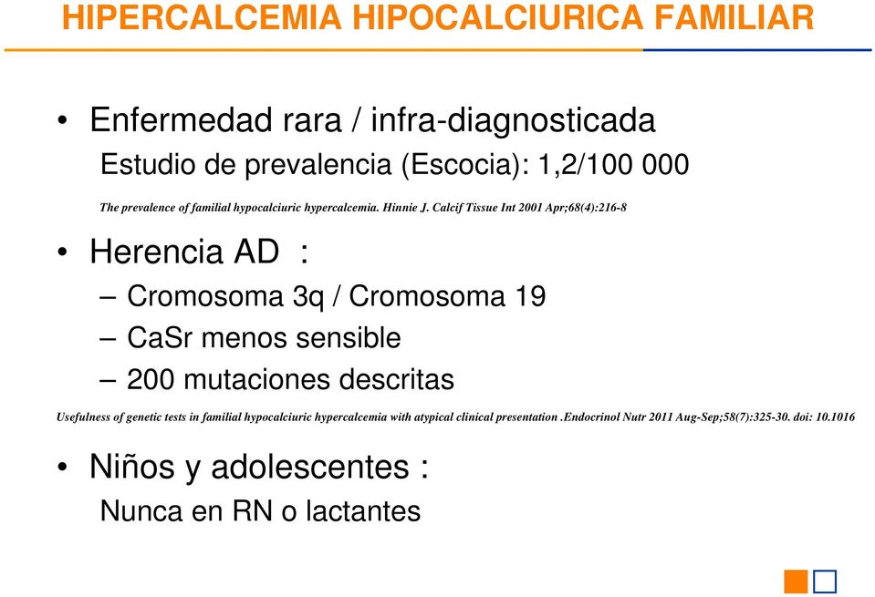 Calcif Tissue Int 2001 Apr;68(4):216-8 Herencia AD : Cromosoma 3q / Cromosoma 19 CaSr menos sensible 200 mutaciones descritas