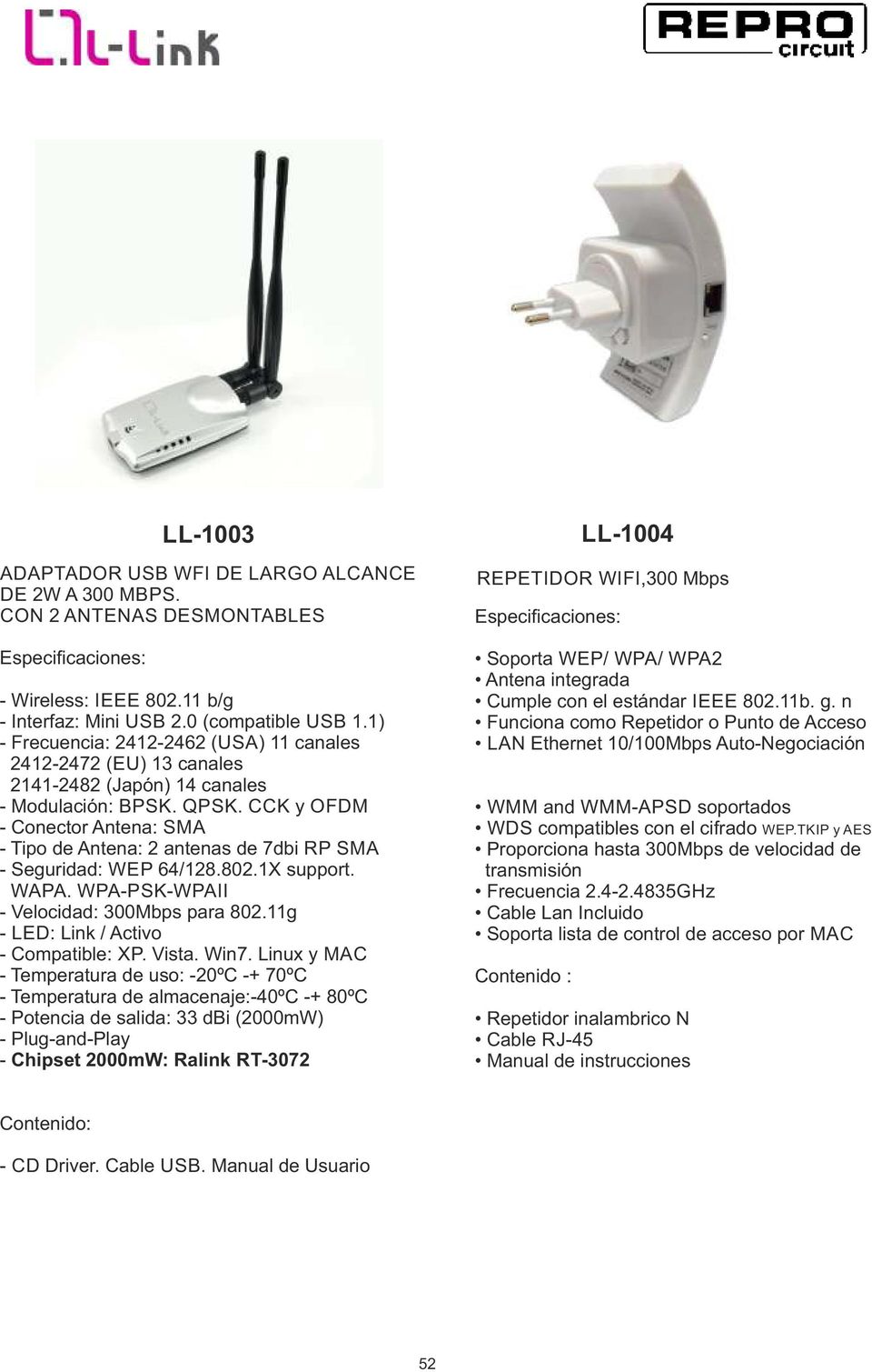 CCK y OFDM - Conector Antena: SMA - Tipo de Antena: 2 antenas de 7dbi RP SMA - Seguridad: WEP 64/128.802.1X support. WAPA. WPA-PSK-WPAII - Velocidad: 300Mbps para 802.