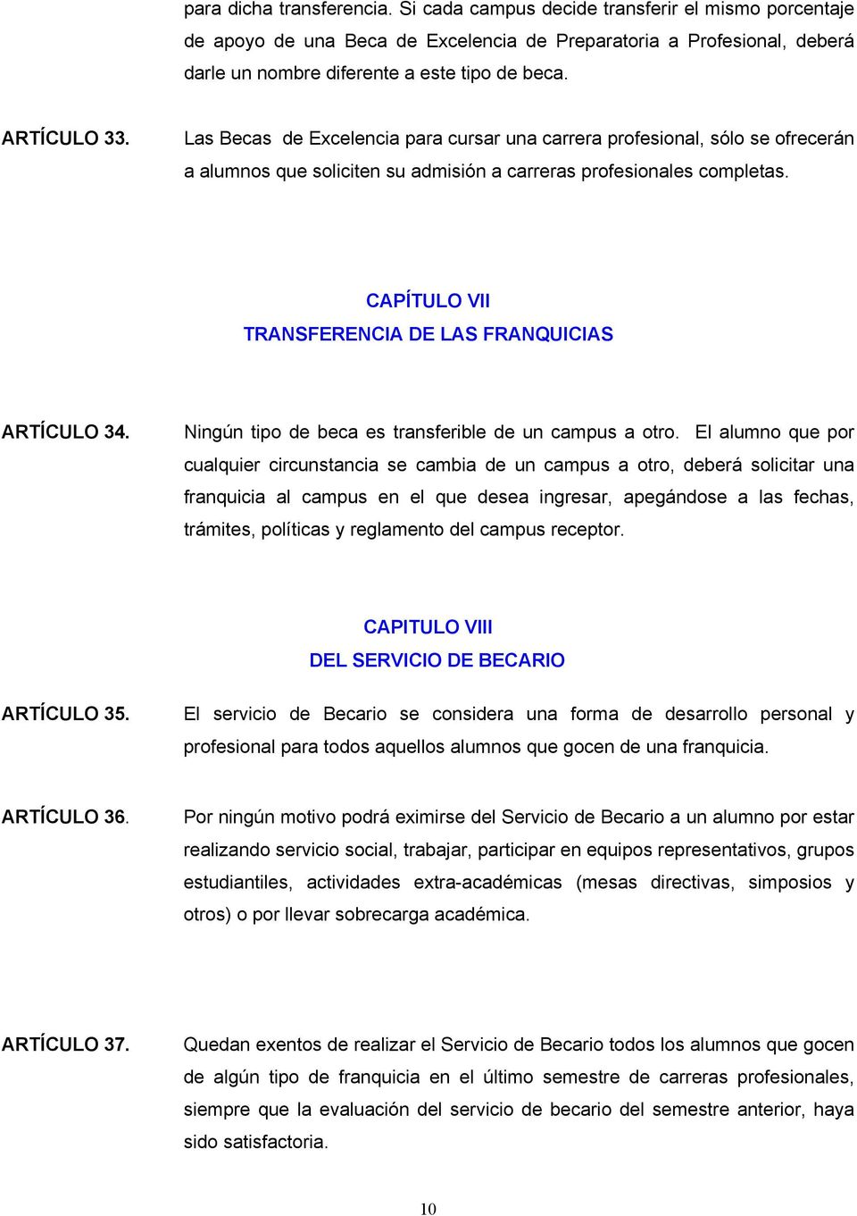 CAPÍTULO VII TRANSFERENCIA DE LAS FRANQUICIAS ARTÍCULO 34. Ningún tipo de beca es transferible de un campus a otro.
