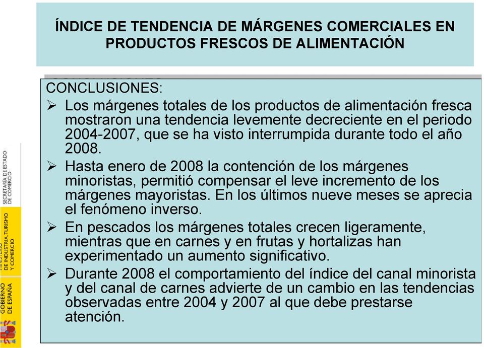 Hasta enero de de 2008 la la contención de de los los márgenes minoristas, permitió compensar el el leve incremento de de los los márgenes mayoristas.