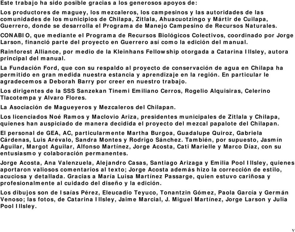 CONABIO, que mediante el Programa de Recursos Biológicos Colectivos, coordinado por Jorge Larson, financió parte del proyecto en Guerrero así como la edición del manual.