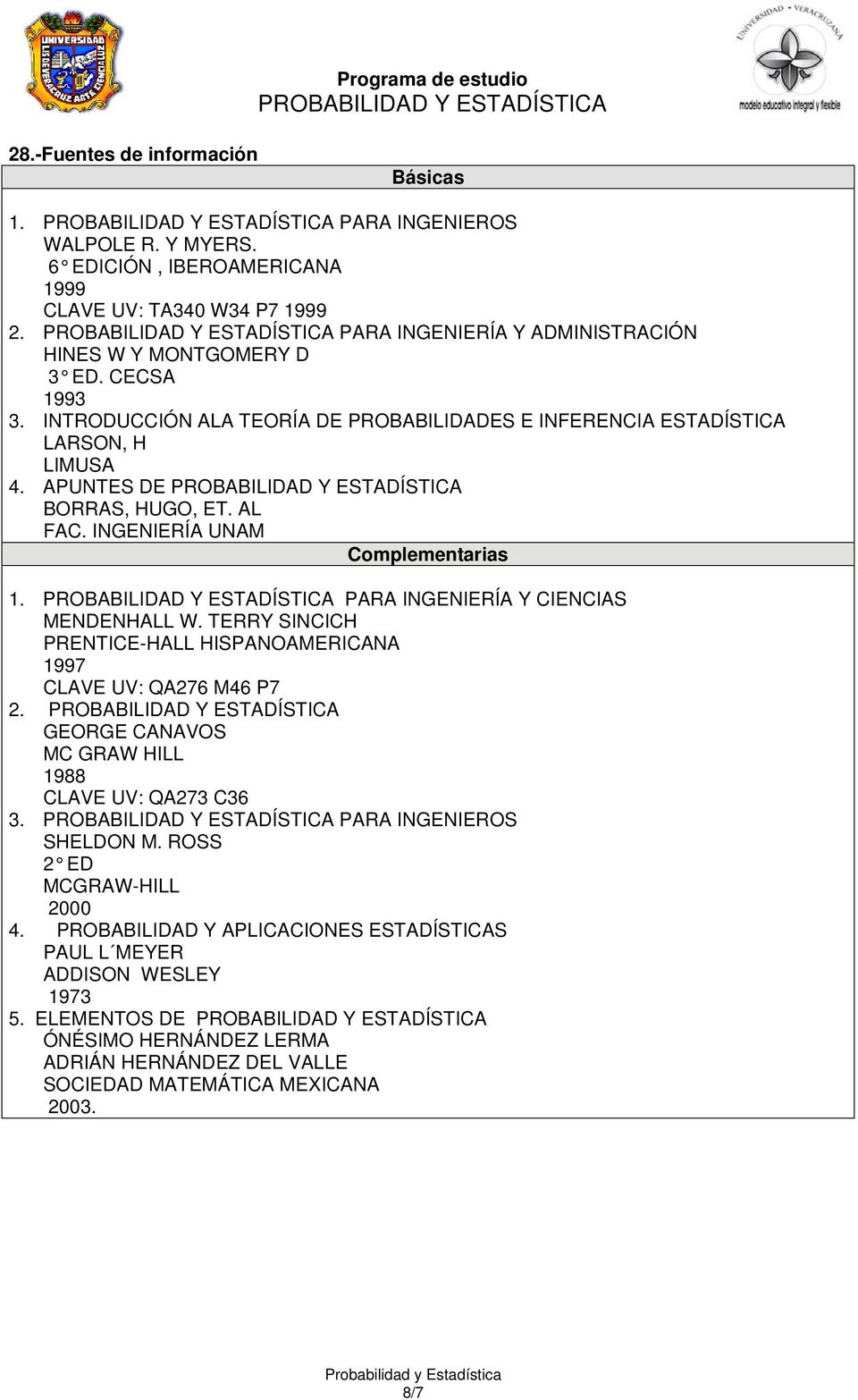 AL FAC. INGENIERÍA UNAM Complementarias 1. PARA INGENIERÍA Y CIENCIAS MENDENHALL W. TERRY SINCICH PRENTICE-HALL HISPANOAMERICANA 1997 CLAVE UV: QA276 M46 P7 2.