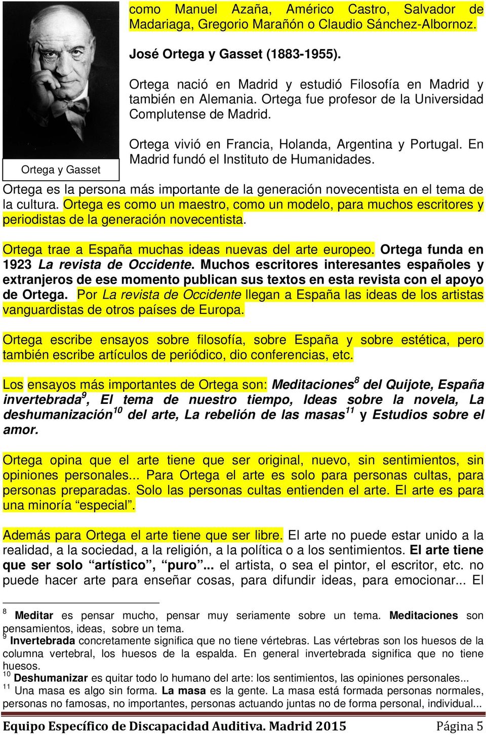 Ortega y Gasset Ortega vivió en Francia, Holanda, Argentina y Portugal. En Madrid fundó el Instituto de Humanidades.