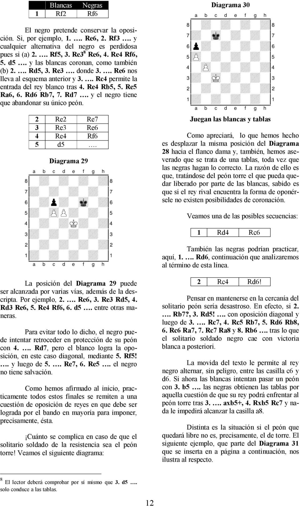 y el negro tiene que abandonar su único peón. 2 Re2 Re7 3 Re3 Re6 4 Re4 Rf6 5 d5. Diagrama 29 8-+-+-+-+( 7+-+-+-+-' 6-+p+-mk-+& 5+-zPP+-+-% 4-+-+K+-+$ 3+-+-+-+-# 2-+-+-+-+" 1+-+-+-+-!