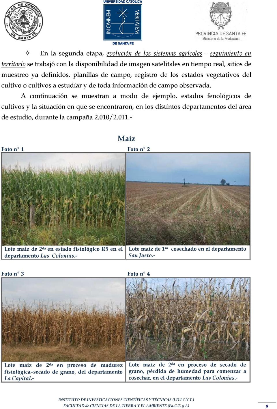 A continuación se muestran a modo ejemplo, estados fenológicos cultivos y la situación en que se encontraron, en los distintos partamentos l área estudio, durante la campaña 2.010/2.011.