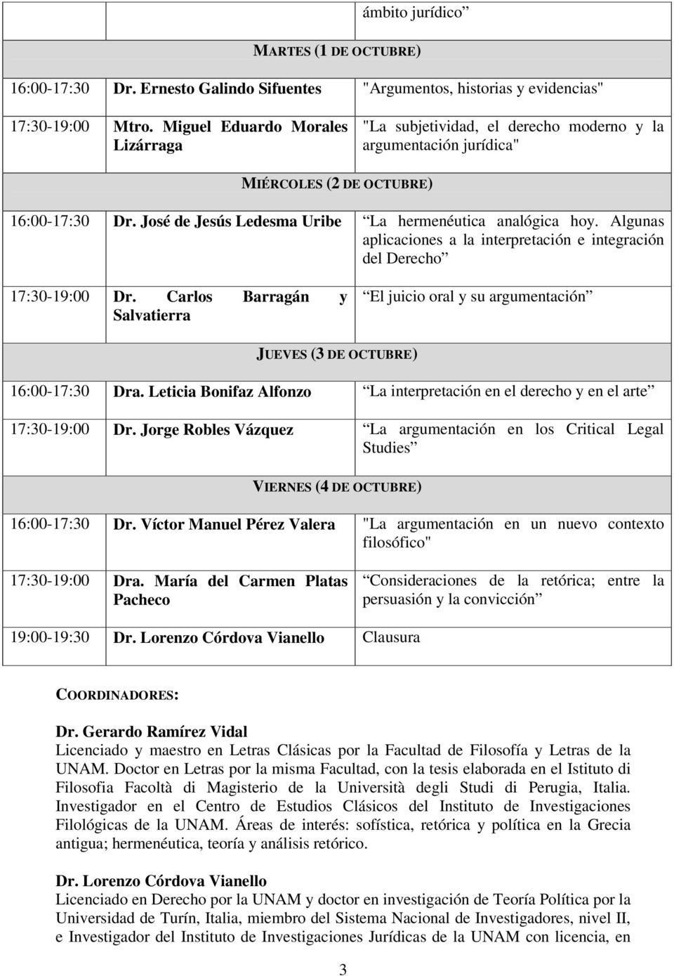 Algunas aplicaciones a la interpretación e integración del Derecho 17:30-19:00 Dr. Carlos Barragán y Salvatierra El juicio oral y su argumentación JUEVES (3 DE OCTUBRE) 16:00-17:30 Dra.