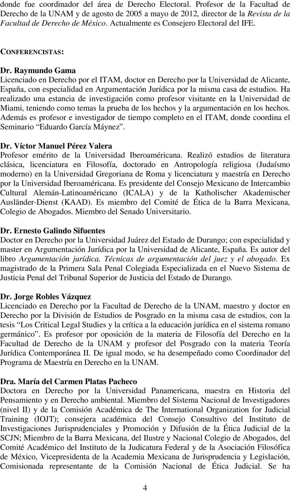 Raymundo Gama Licenciado en Derecho por el ITAM, doctor en Derecho por la Universidad de Alicante, España, con especialidad en Argumentación Jurídica por la misma casa de estudios.