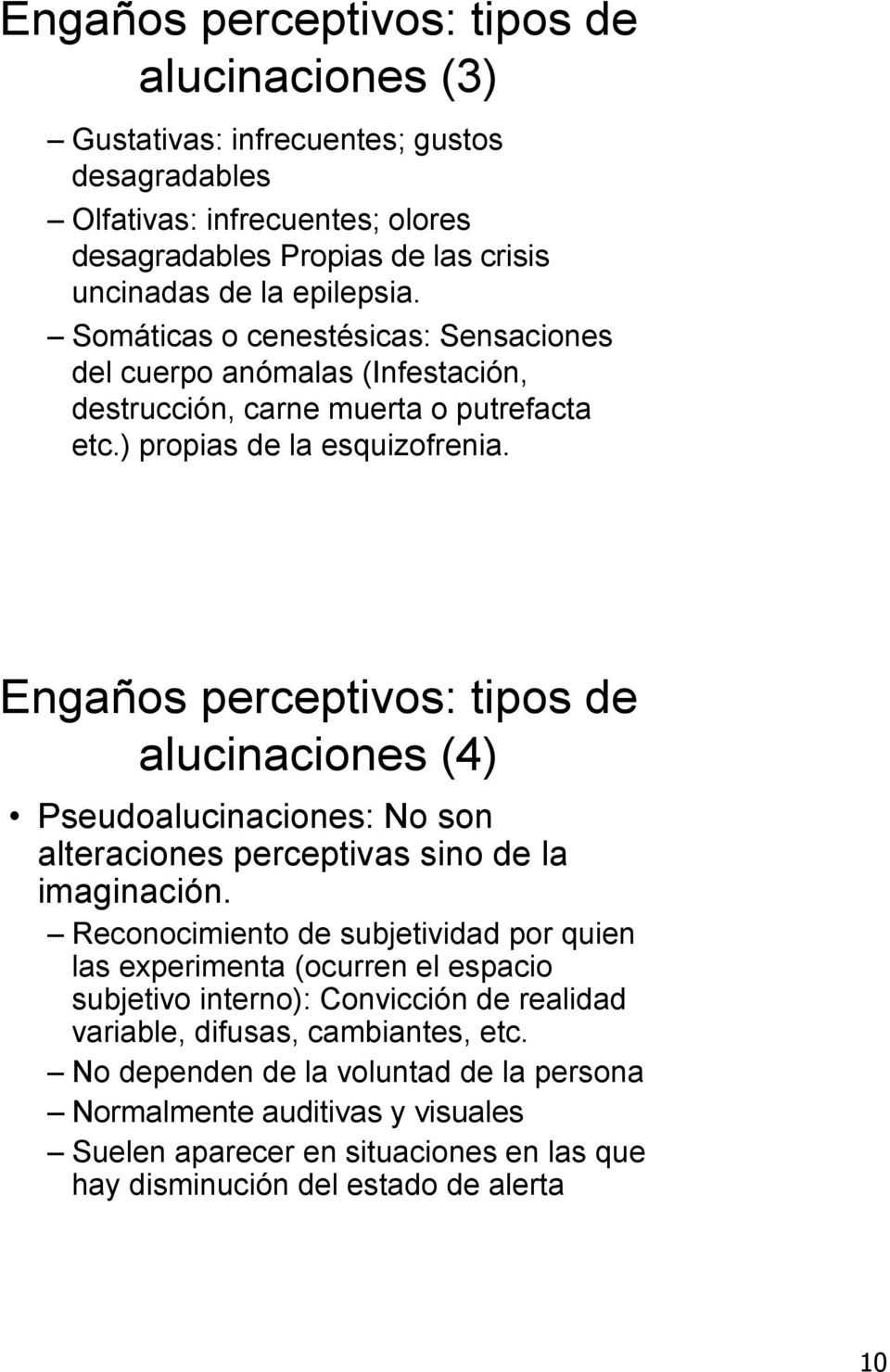 Engaños perceptivos: tipos de alucinaciones (4) Pseudoalucinaciones: No son alteraciones perceptivas sino de la imaginación.