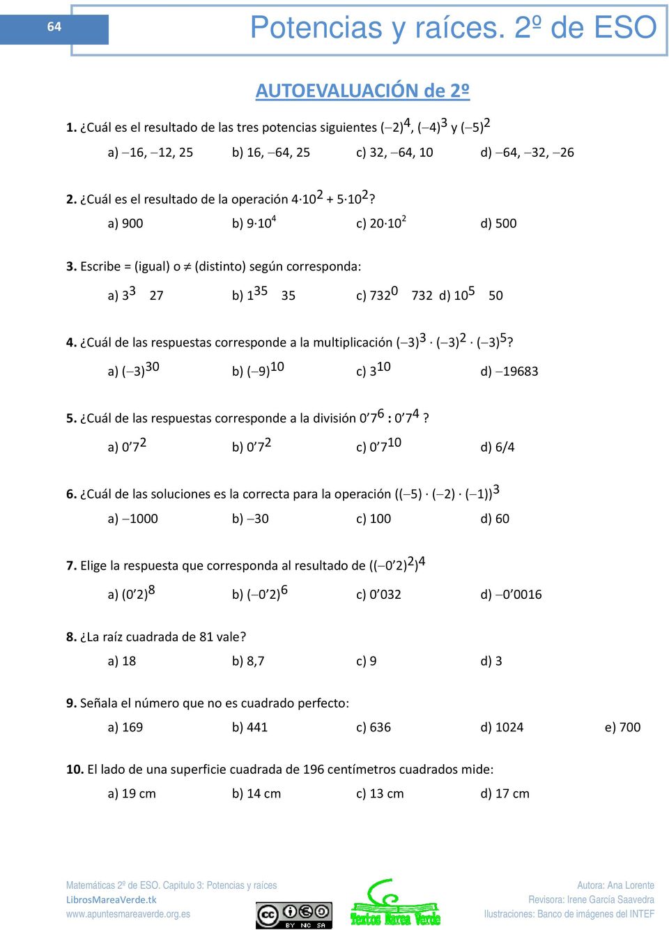 Cuál de las respuestas corresponde a la multiplicación ( 3) 3 ( 3) 2 ( 3) 5? a) ( 3) 30 b) ( 9) 10 c) 3 10 d) 19683 5. Cuál de las respuestas corresponde a la división 0 7 6 : 0 7 4?