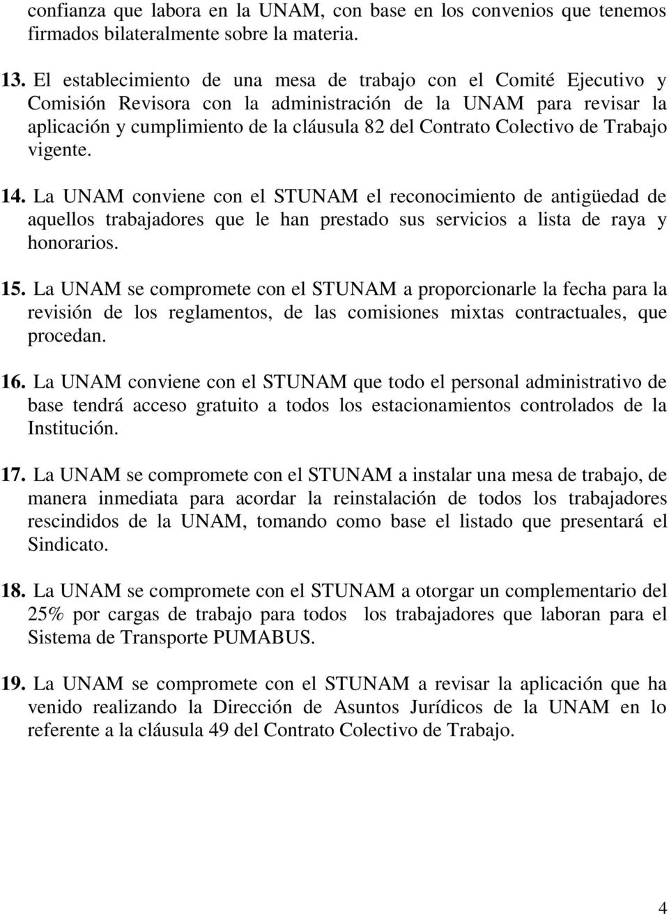 Colectivo de Trabajo vigente. 14. La UNAM conviene con el STUNAM el reconocimiento de antigüedad de aquellos trabajadores que le han prestado sus servicios a lista de raya y honorarios. 15.