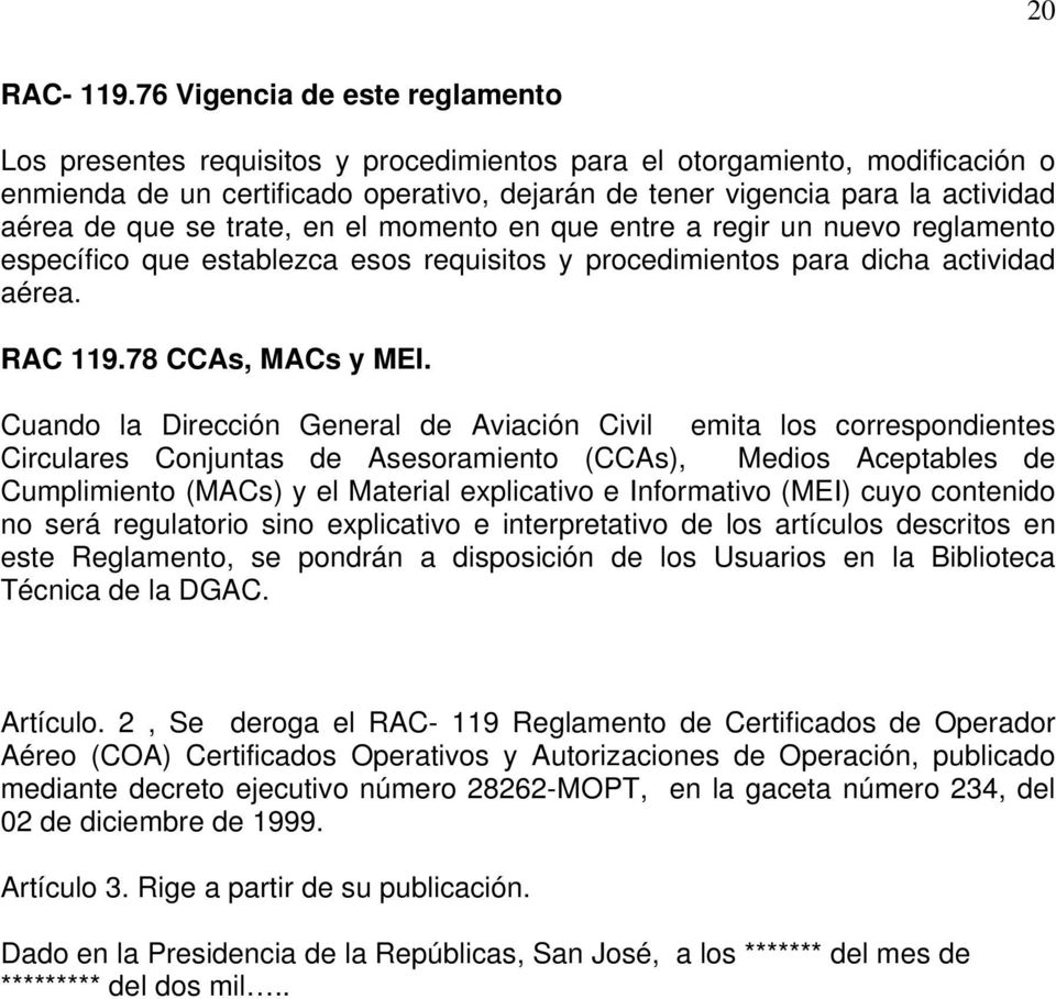 de que se trate, en el momento en que entre a regir un nuevo reglamento específico que establezca esos requisitos y procedimientos para dicha actividad aérea. RAC 119.78 CCAs, MACs y MEI.