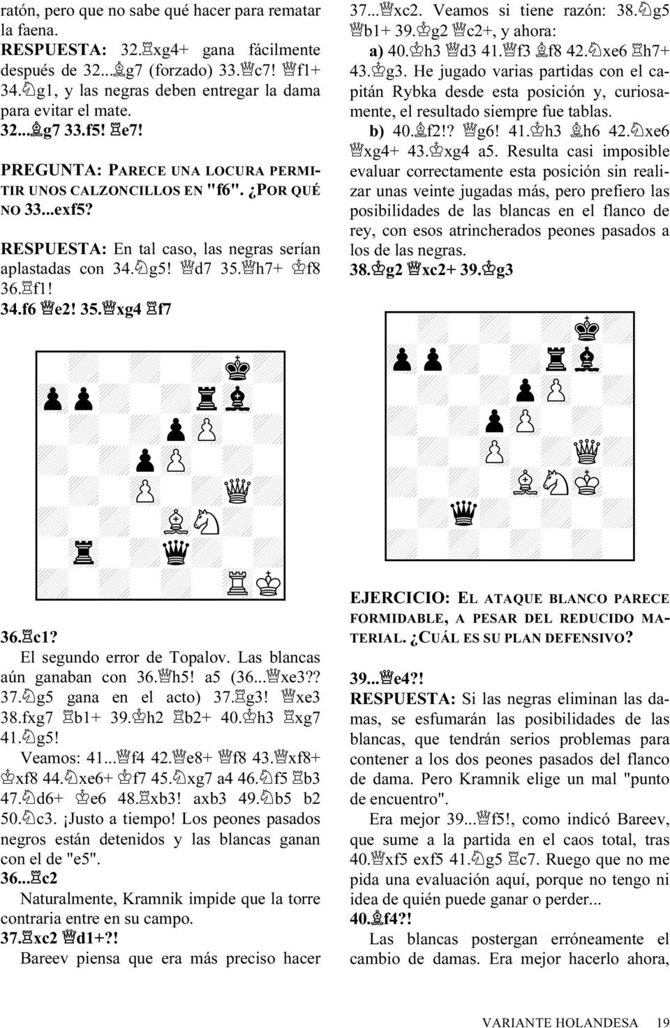 35. xg4 f7 9-+-+-+k+0 9zpp+-+rvl-0 9-+-+pzP-+0 9+-+pzP-+-0 9-+-zP-+Q+0 9+-+-vLN+-0 9-tr-+q+-+0 9+-+-+-tRK0 36. c1? El segundo error de Topalov. Las blancas aún ganaban con 36. h5! a5 (36... xe3?? 37.