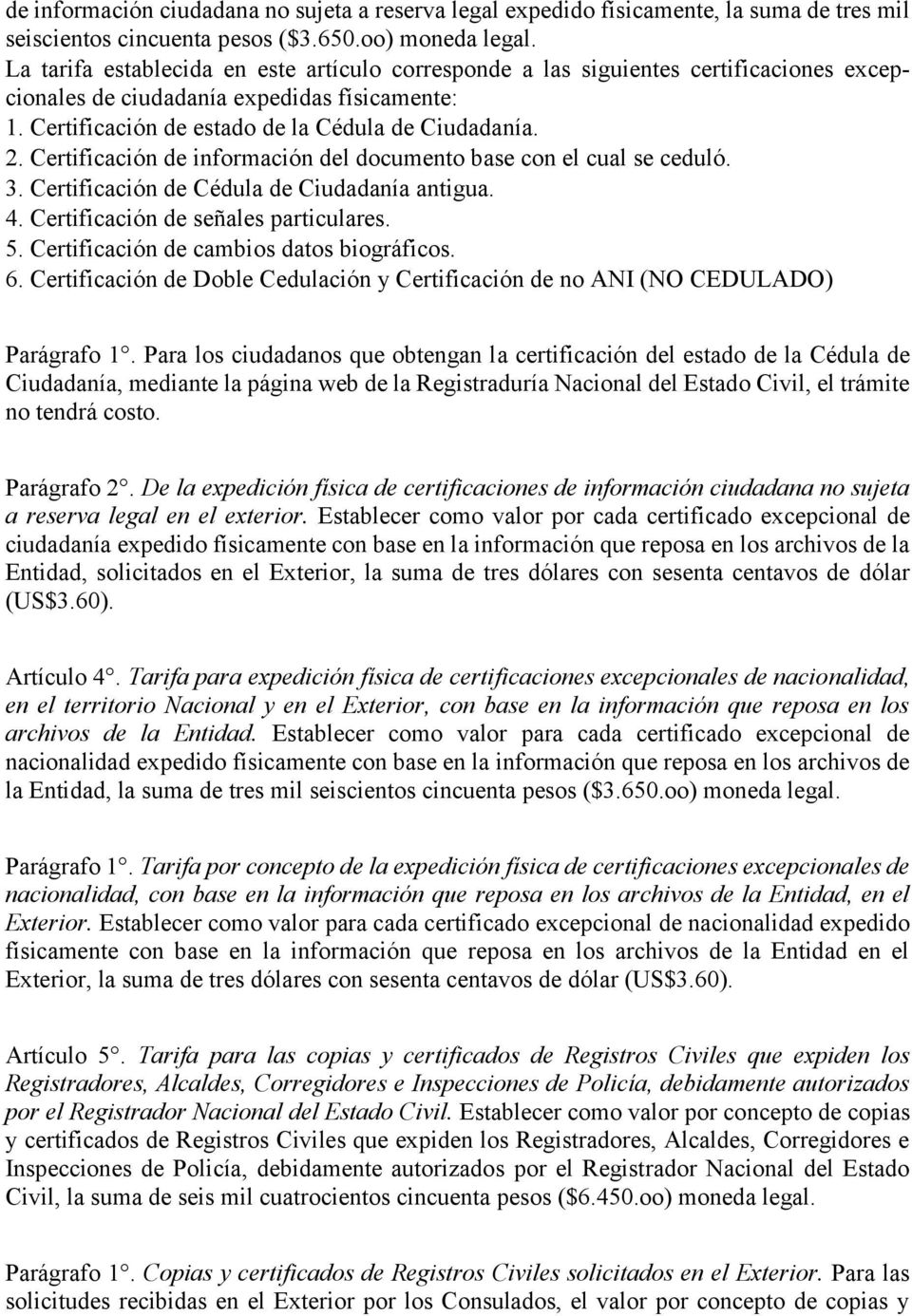 Certificación de información del documento base con el cual se ceduló. 3. Certificación de Cédula de Ciudadanía antigua. 4. Certificación de señales particulares. 5.