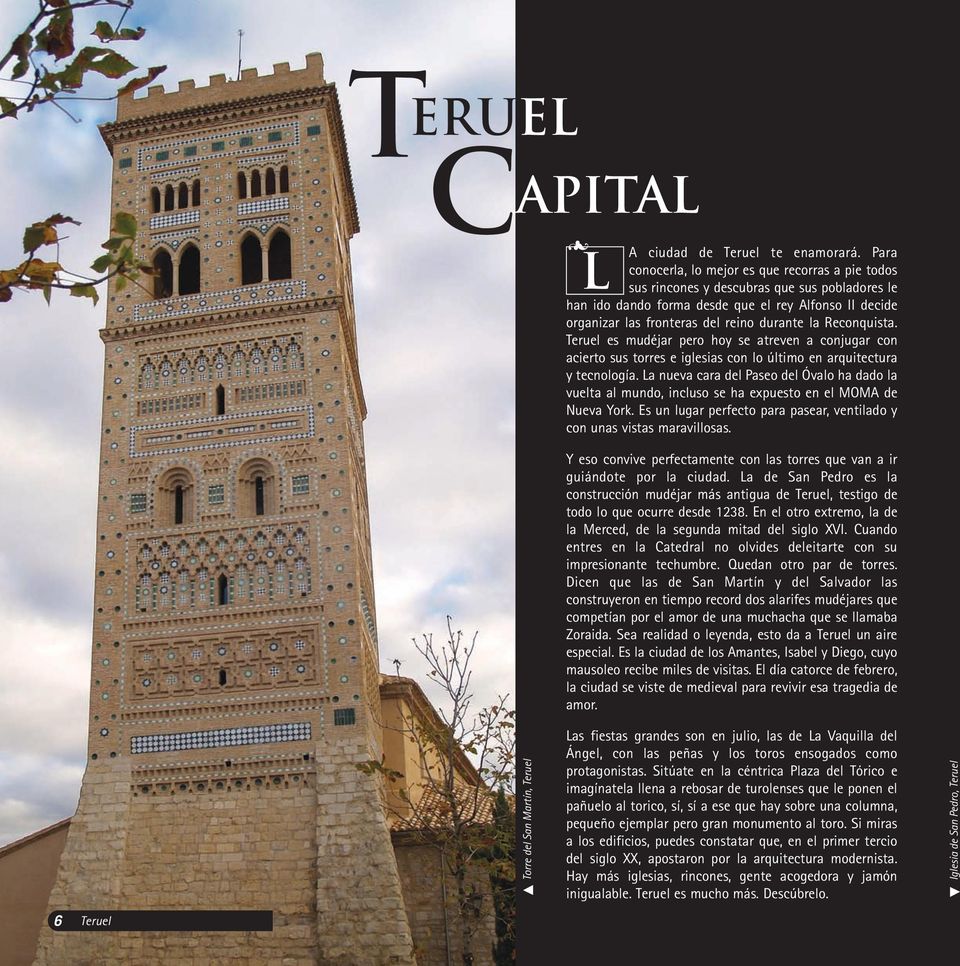 Reconquista. Teruel es mudéjar pero hoy se atreven a conjugar con acierto sus torres e iglesias con lo último en arquitectura y tecnología.
