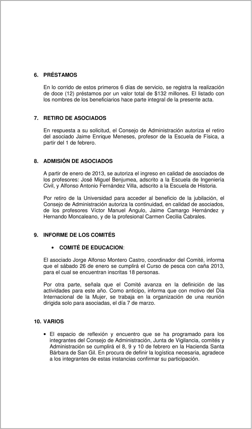 RETIRO DE ASOCIADOS En respuesta a su solicitud, el Consejo de Administración autoriza el retiro del asociado Jaime Enrique Meneses, profesor de la Escuela de Física, a partir del 1 de febrero. 8.